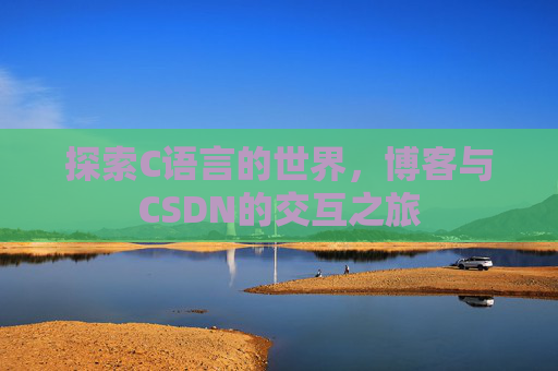 探索C语言的世界，博客与CSDN的交互之旅